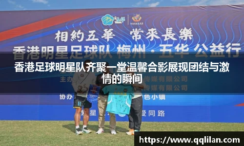 香港足球明星队齐聚一堂温馨合影展现团结与激情的瞬间